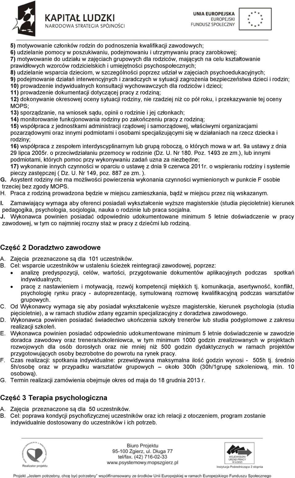 zajęciach psychoedukacyjnych; 9) podejmowanie działań interwencyjnych i zaradczych w sytuacji zagrożenia bezpieczeństwa dzieci i rodzin; 10) prowadzenie indywidualnych konsultacji wychowawczych dla