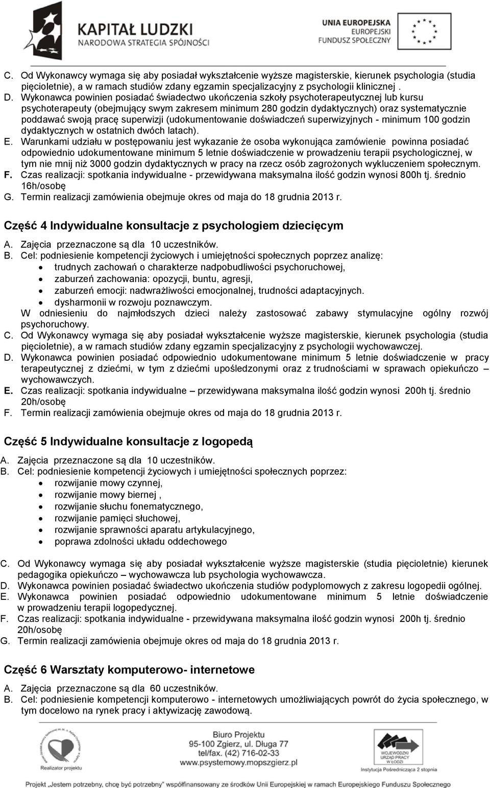 pracę superwizji (udokumentowanie doświadczeń superwizyjnych - minimum 100 godzin dydaktycznych w ostatnich dwóch latach). E.