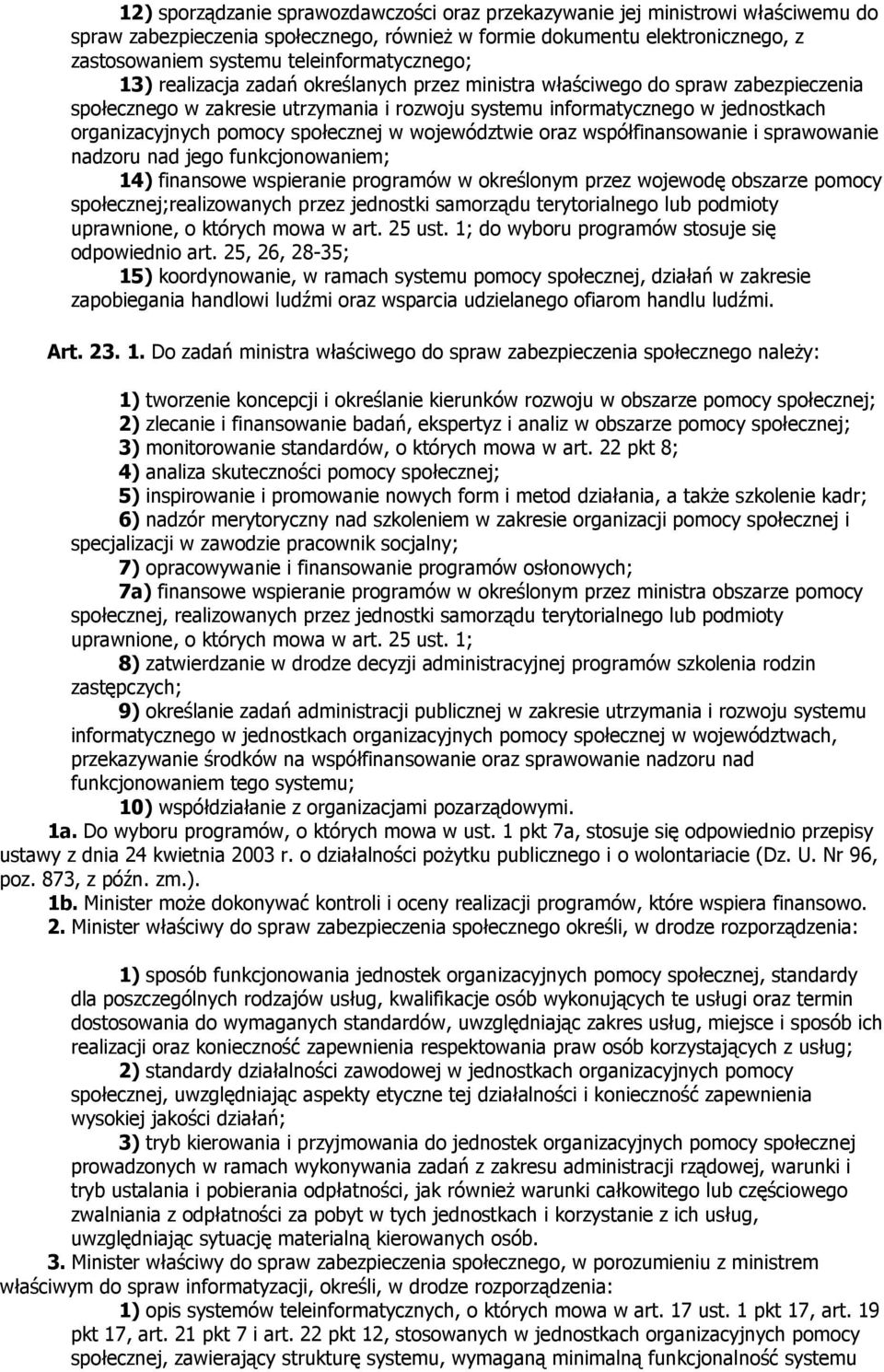 organizacyjnych pomocy społecznej w województwie oraz współfinansowanie i sprawowanie nadzoru nad jego funkcjonowaniem; 14) finansowe wspieranie programów w określonym przez wojewodę obszarze pomocy