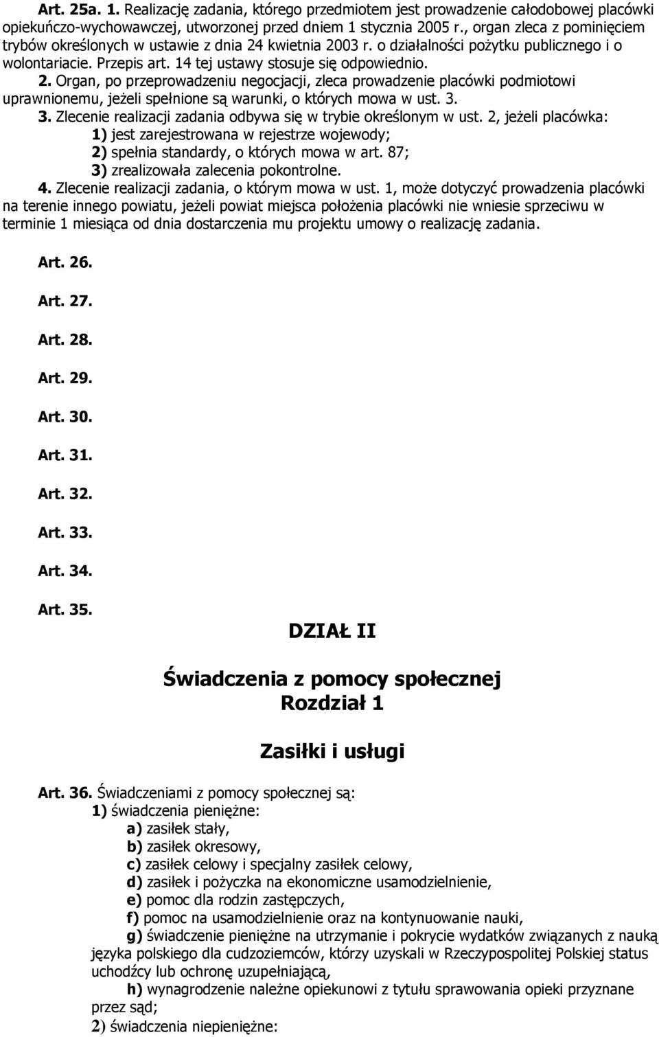 kwietnia 2003 r. o działalności pożytku publicznego i o wolontariacie. Przepis art. 14 tej ustawy stosuje się odpowiednio. 2. Organ, po przeprowadzeniu negocjacji, zleca prowadzenie placówki podmiotowi uprawnionemu, jeżeli spełnione są warunki, o których mowa w ust.