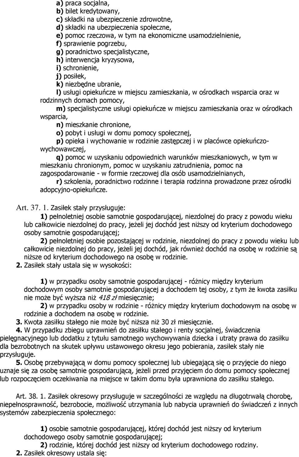 rodzinnych domach pomocy, m) specjalistyczne usługi opiekuńcze w miejscu zamieszkania oraz w ośrodkach wsparcia, n) mieszkanie chronione, o) pobyt i usługi w domu pomocy społecznej, p) opieka i