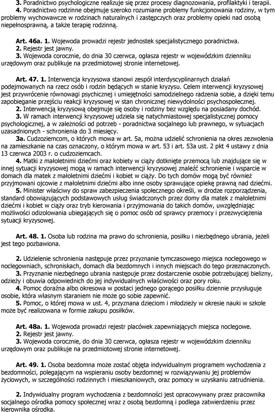 także terapię rodzinną. Art. 46a. 1. Wojewoda prowadzi rejestr jednostek specjalistycznego poradnictwa. 2. Rejestr jest jawny. 3.