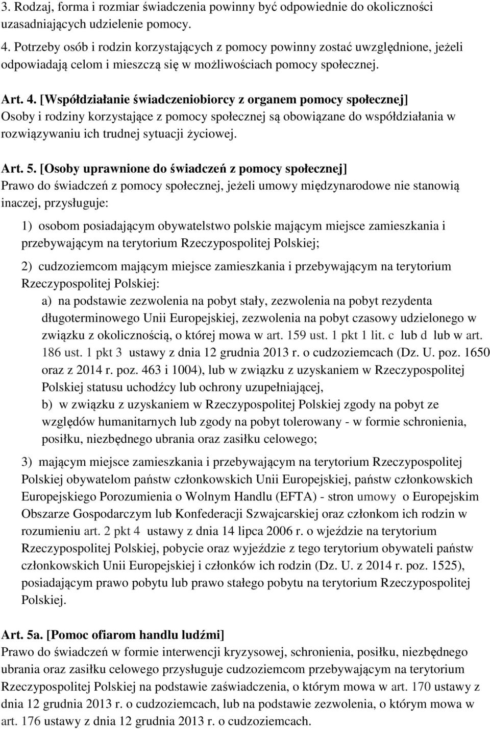 [Współdziałanie świadczeniobiorcy z organem pomocy społecznej] Osoby i rodziny korzystające z pomocy społecznej są obowiązane do współdziałania w rozwiązywaniu ich trudnej sytuacji życiowej. Art. 5.