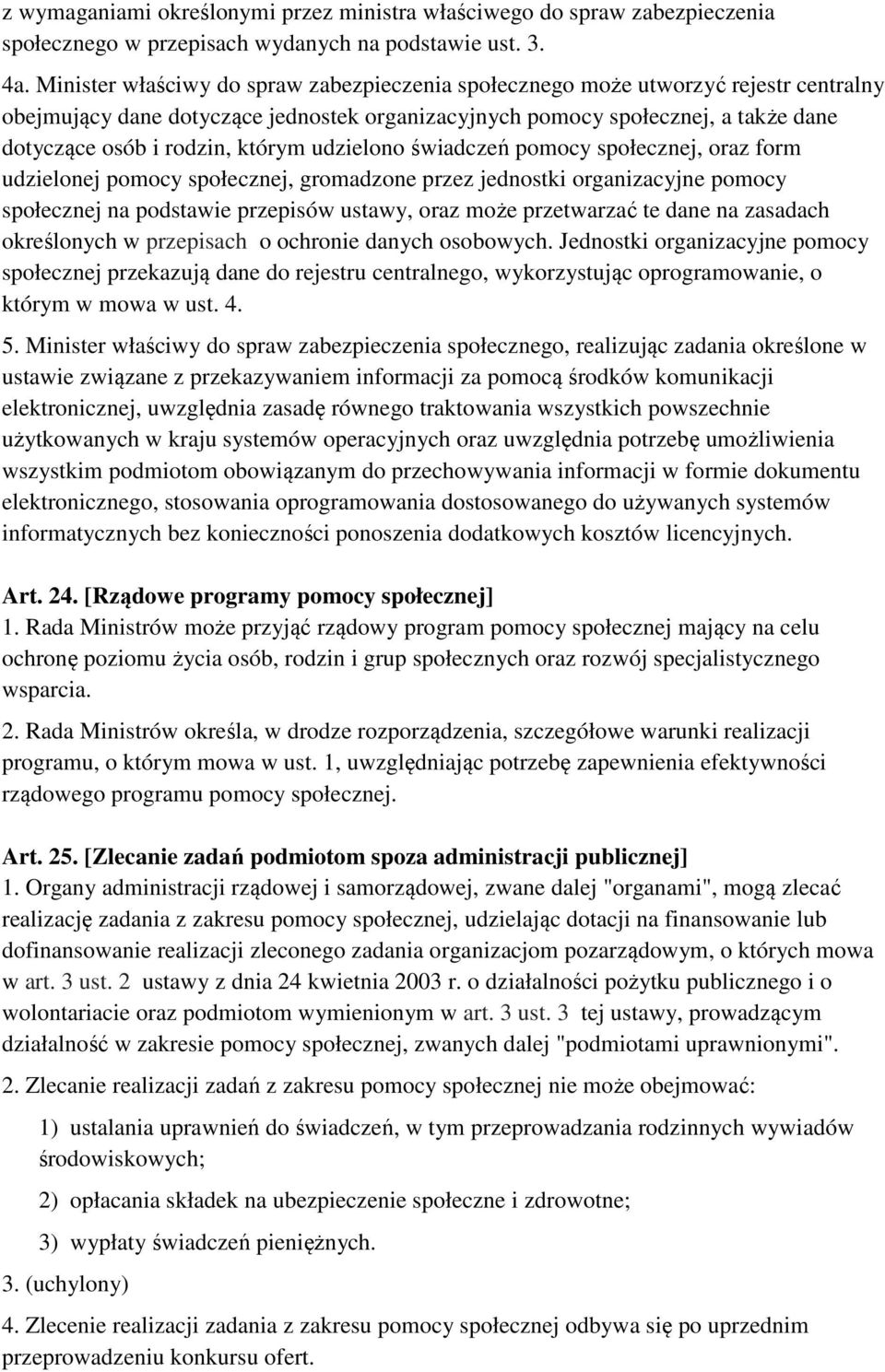 którym udzielono świadczeń pomocy społecznej, oraz form udzielonej pomocy społecznej, gromadzone przez jednostki organizacyjne pomocy społecznej na podstawie przepisów ustawy, oraz może przetwarzać