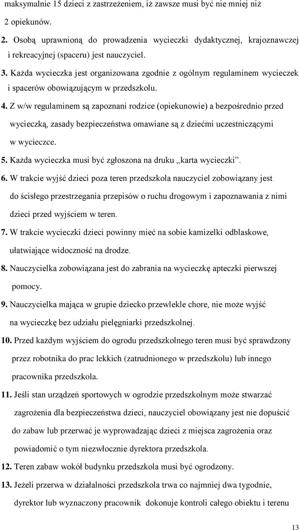 Z w/w regulaminem są zapoznani rodzice (opiekunowie) a bezpośrednio przed wycieczką, zasady bezpieczeństwa omawiane są z dziećmi uczestniczącymi w wycieczce. 5.