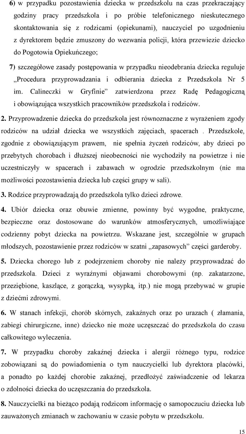 Procedura przyprowadzania i odbierania dziecka z Przedszkola Nr 5 im. Calineczki w Gryfinie zatwierdzona przez Radę Pedagogiczną i obowiązująca wszystkich pracowników przedszkola i rodziców. 2.