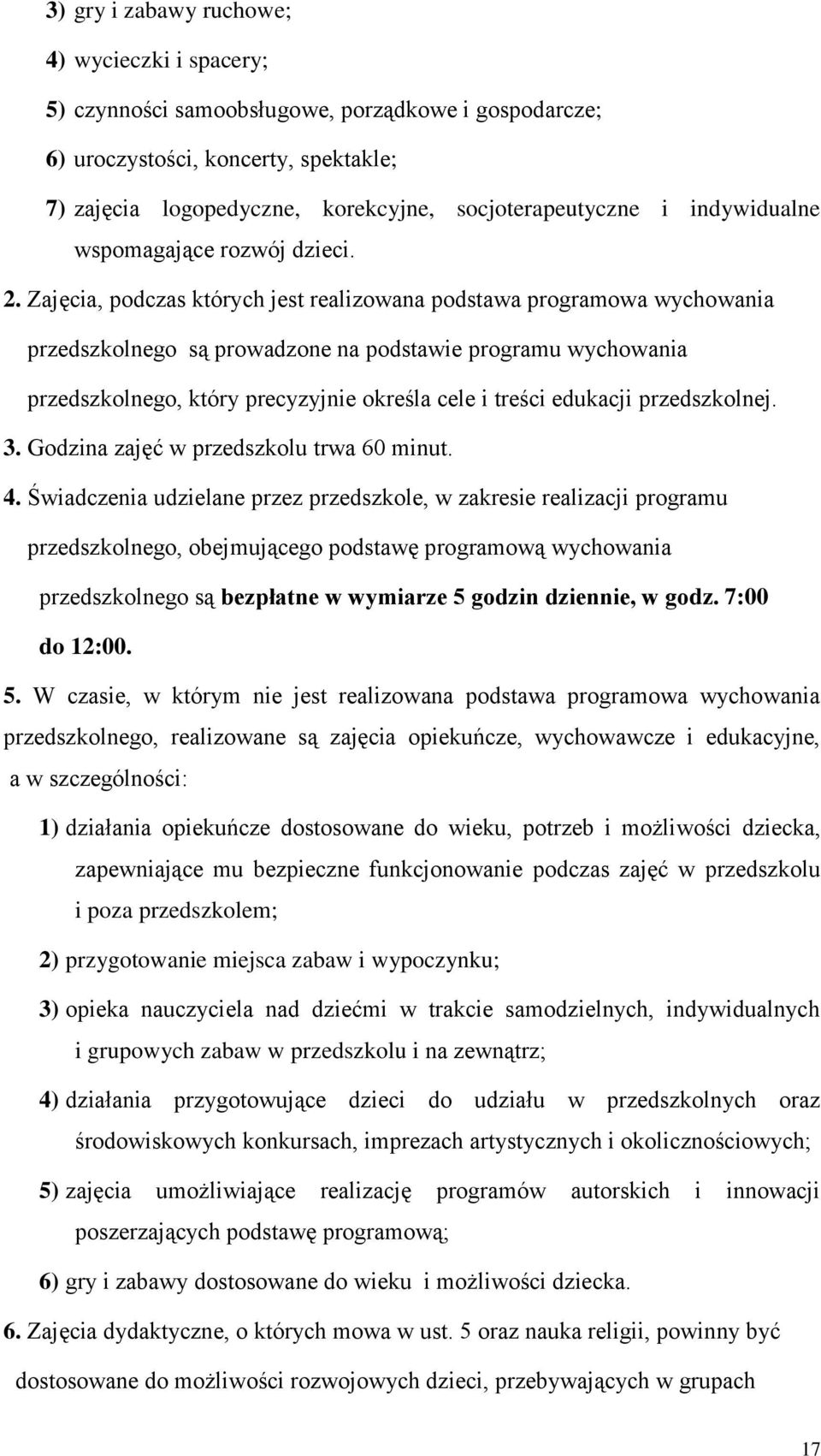 Zajęcia, podczas których jest realizowana podstawa programowa wychowania przedszkolnego są prowadzone na podstawie programu wychowania przedszkolnego, który precyzyjnie określa cele i treści edukacji