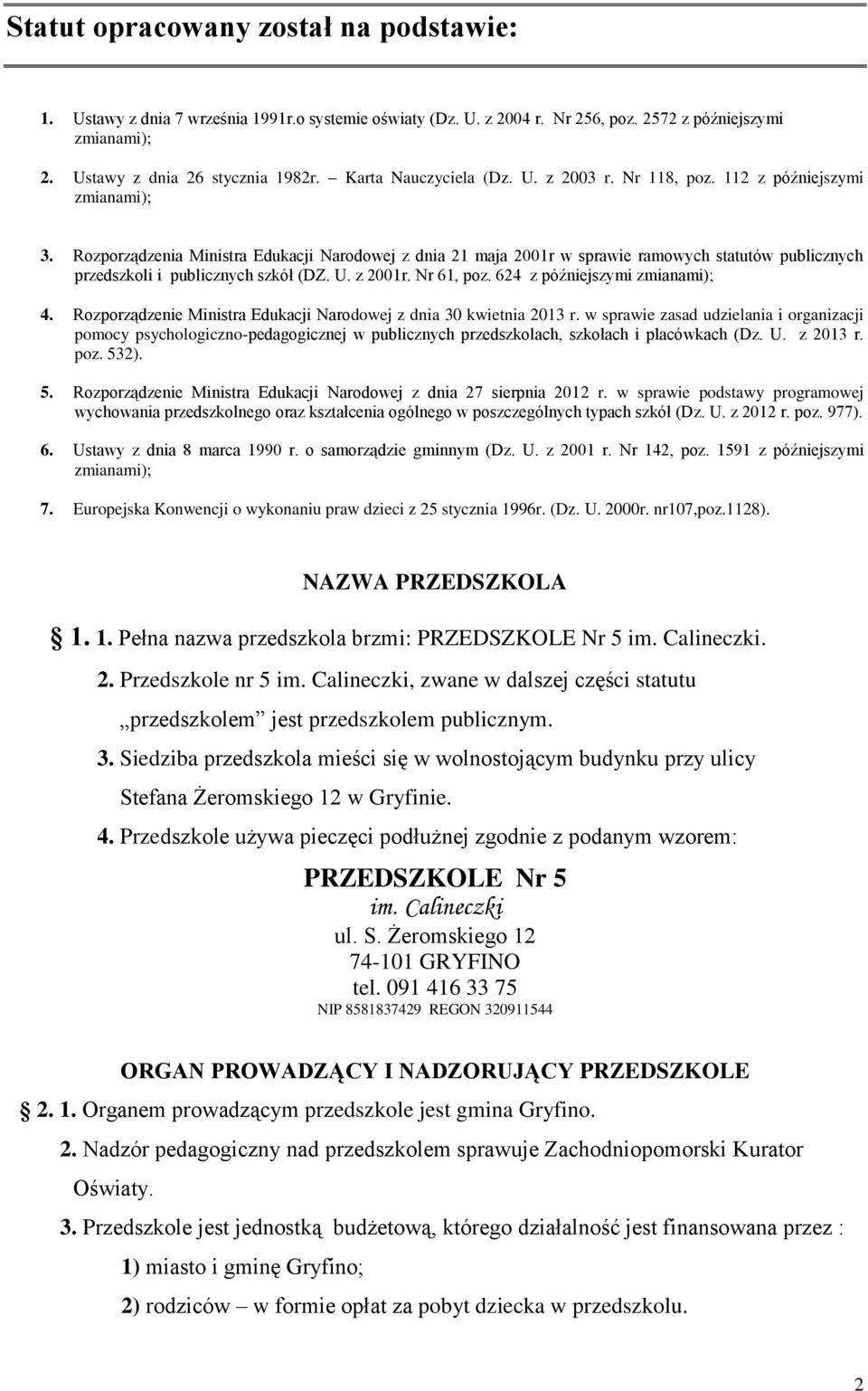 Rozporządzenia Ministra Edukacji Narodowej z dnia 21 maja 2001r w sprawie ramowych statutów publicznych przedszkoli i publicznych szkół (DZ. U. z 2001r. Nr 61, poz. 624 z późniejszymi zmianami); 4.