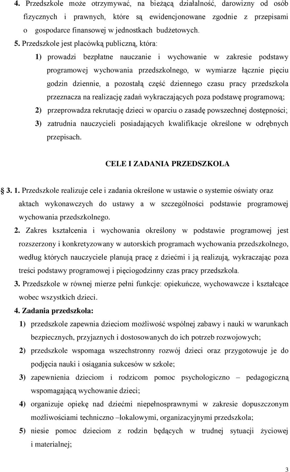 pozostałą część dziennego czasu pracy przedszkola przeznacza na realizację zadań wykraczających poza podstawę programową; 2) przeprowadza rekrutację dzieci w oparciu o zasadę powszechnej dostępności;