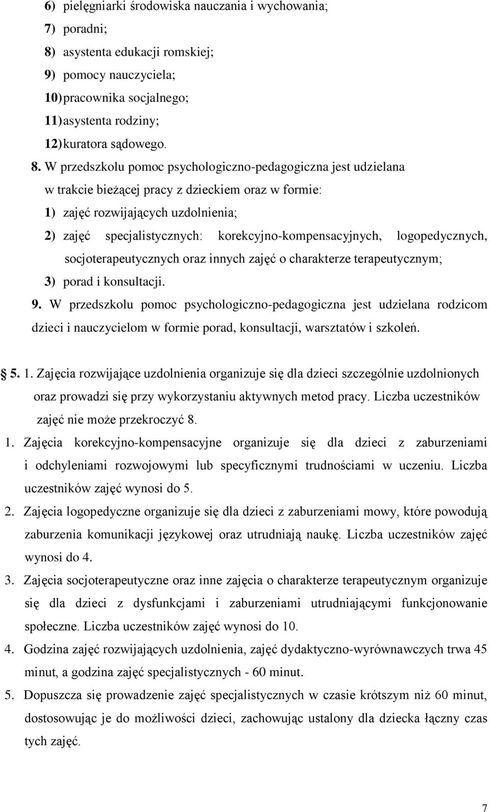 W przedszkolu pomoc psychologiczno-pedagogiczna jest udzielana w trakcie bieżącej pracy z dzieckiem oraz w formie: 1) zajęć rozwijających uzdolnienia; 2) zajęć specjalistycznych: