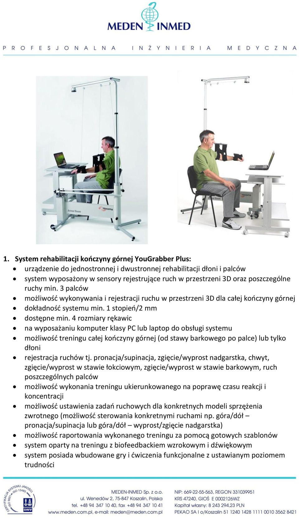 4 rozmiary rękawic na wyposażaniu komputer klasy PC lub laptop do obsługi systemu możliwośd treningu całej kooczyny górnej (od stawy barkowego po palce) lub tylko dłoni rejestracja ruchów tj.