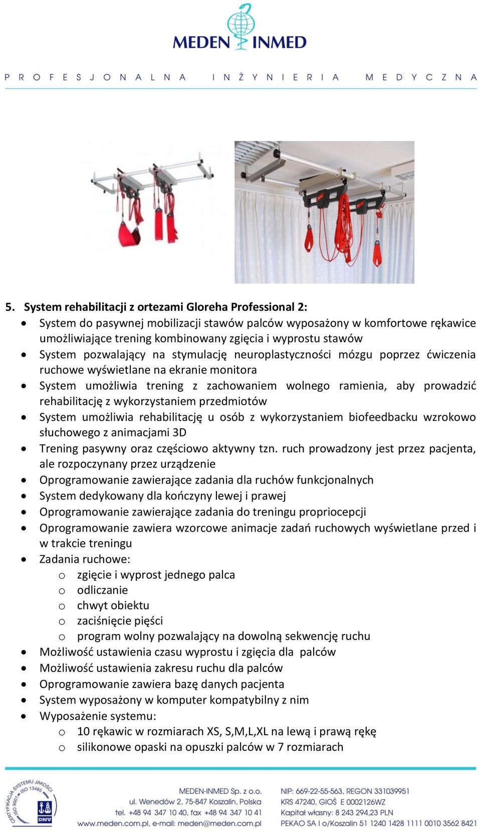 rehabilitację z wykorzystaniem przedmiotów System umożliwia rehabilitację u osób z wykorzystaniem biofeedbacku wzrokowo słuchowego z animacjami 3D Trening pasywny oraz częściowo aktywny tzn.