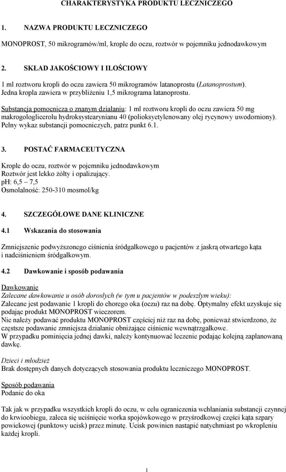 Substancja pomocnicza o znanym działaniu: 1 ml roztworu kropli do oczu zawiera 50 mg makrogologlicerolu hydroksystearynianu 40 (polioksyetylenowany olej rycynowy uwodorniony).