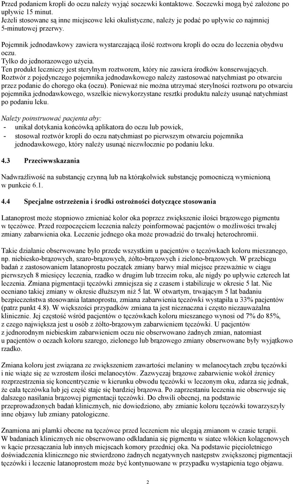 Pojemnik jednodawkowy zawiera wystarczającą ilość roztworu kropli do oczu do leczenia obydwu oczu. Tylko do jednorazowego użycia.