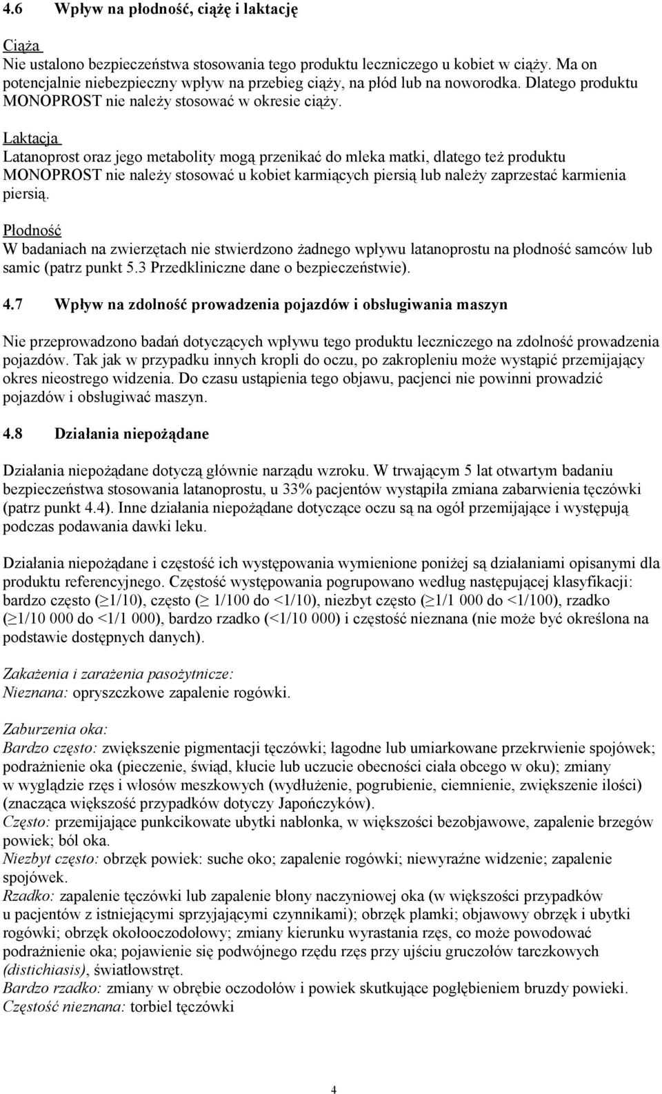 Laktacja Latanoprost oraz jego metabolity mogą przenikać do mleka matki, dlatego też produktu MONOPROST nie należy stosować u kobiet karmiących piersią lub należy zaprzestać karmienia piersią.