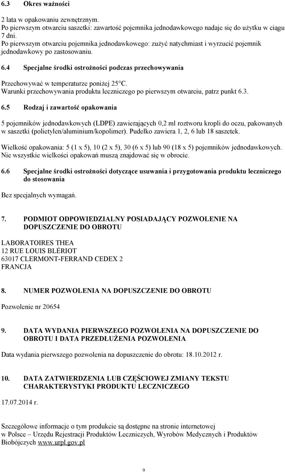 4 Specjalne środki ostrożności podczas przechowywania Przechowywać w temperaturze poniżej 25 C. Warunki przechowywania produktu leczniczego po pierwszym otwarciu, patrz punkt 6.