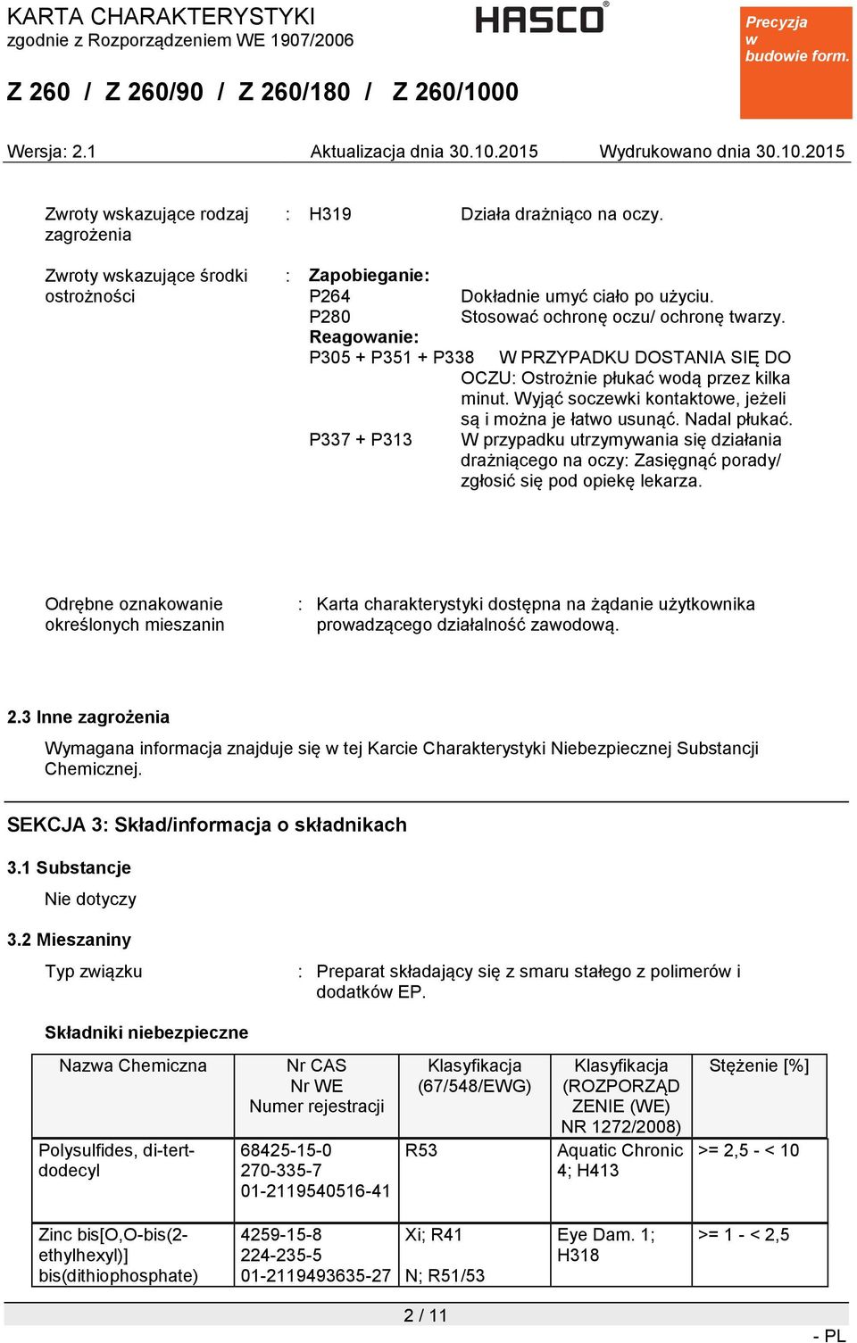 Wyjąć soczeki kontaktoe, jeżeli są i można je łato usunąć. Nadal płukać. P337 + P313 W przypadku utrzymyania się działania drażniącego na oczy: Zasięgnąć porady/ zgłosić się pod opiekę lekarza.