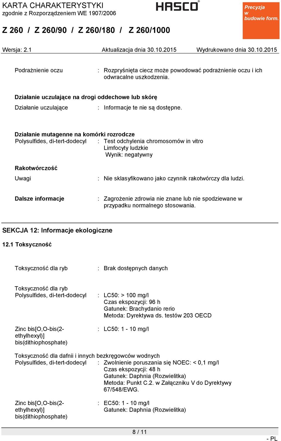 Działanie mutagenne na komórki rozrodcze Polysulfides, di-tert-dodecyl : Test odchylenia chromosomó in vitro Limfocyty ludzkie Wynik: negatyny Rakotórczość Uagi : Nie sklasyfikoano jako czynnik