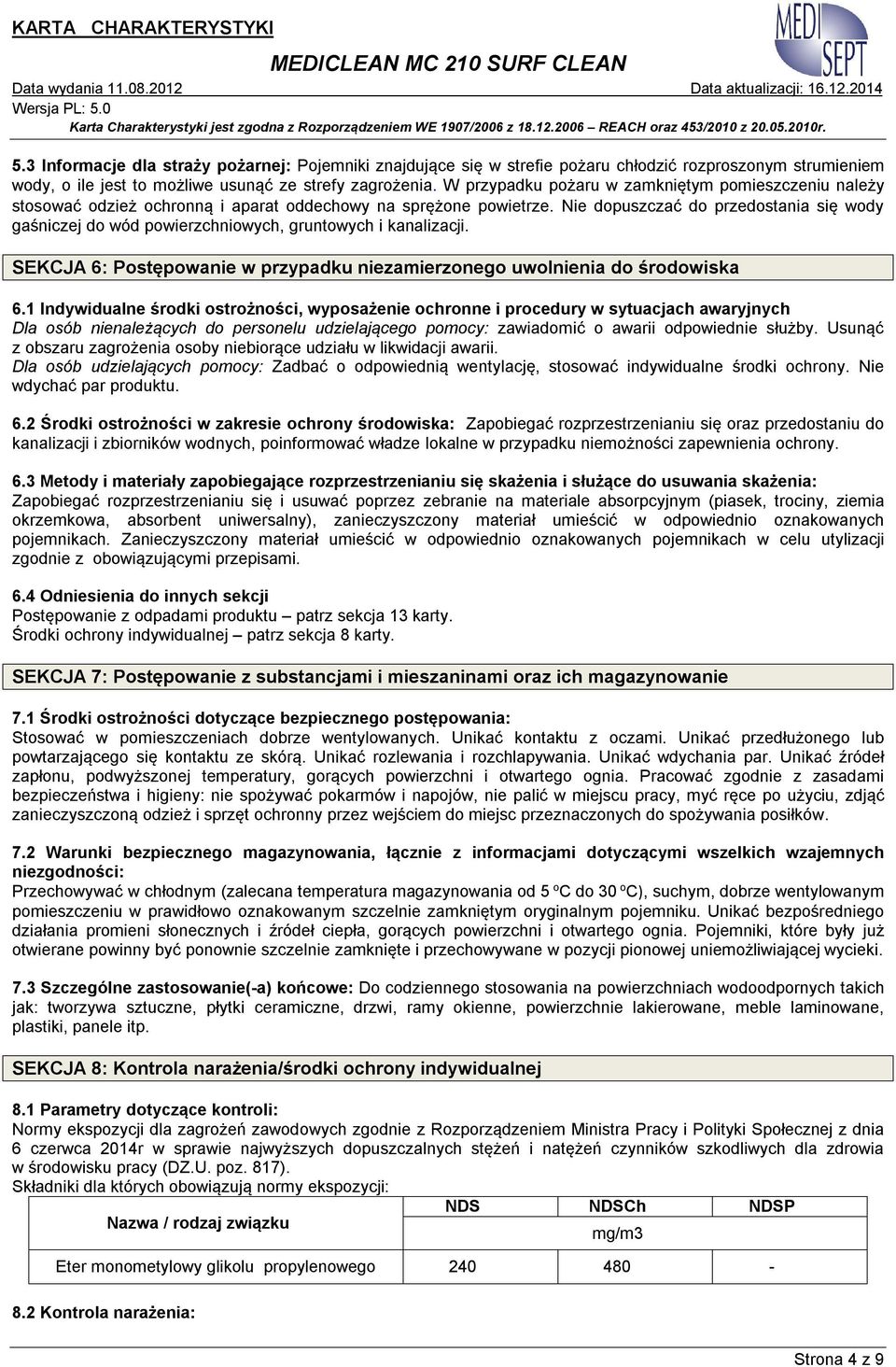 Nie dopuszczać do przedostania się wody gaśniczej do wód powierzchniowych, gruntowych i kanalizacji. SEKCJA 6: Postępowanie w przypadku niezamierzonego uwolnienia do środowiska 6.