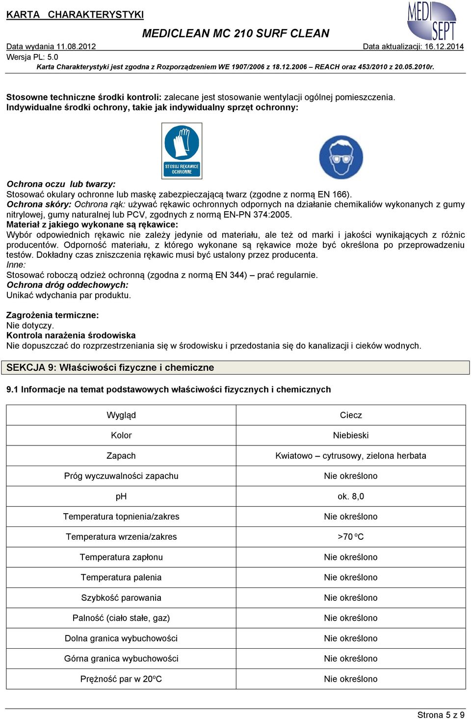 Ochrona skóry: Ochrona rąk: używać rękawic ochronnych odpornych na działanie chemikaliów wykonanych z gumy nitrylowej, gumy naturalnej lub PCV, zgodnych z normą EN-PN 374:2005.