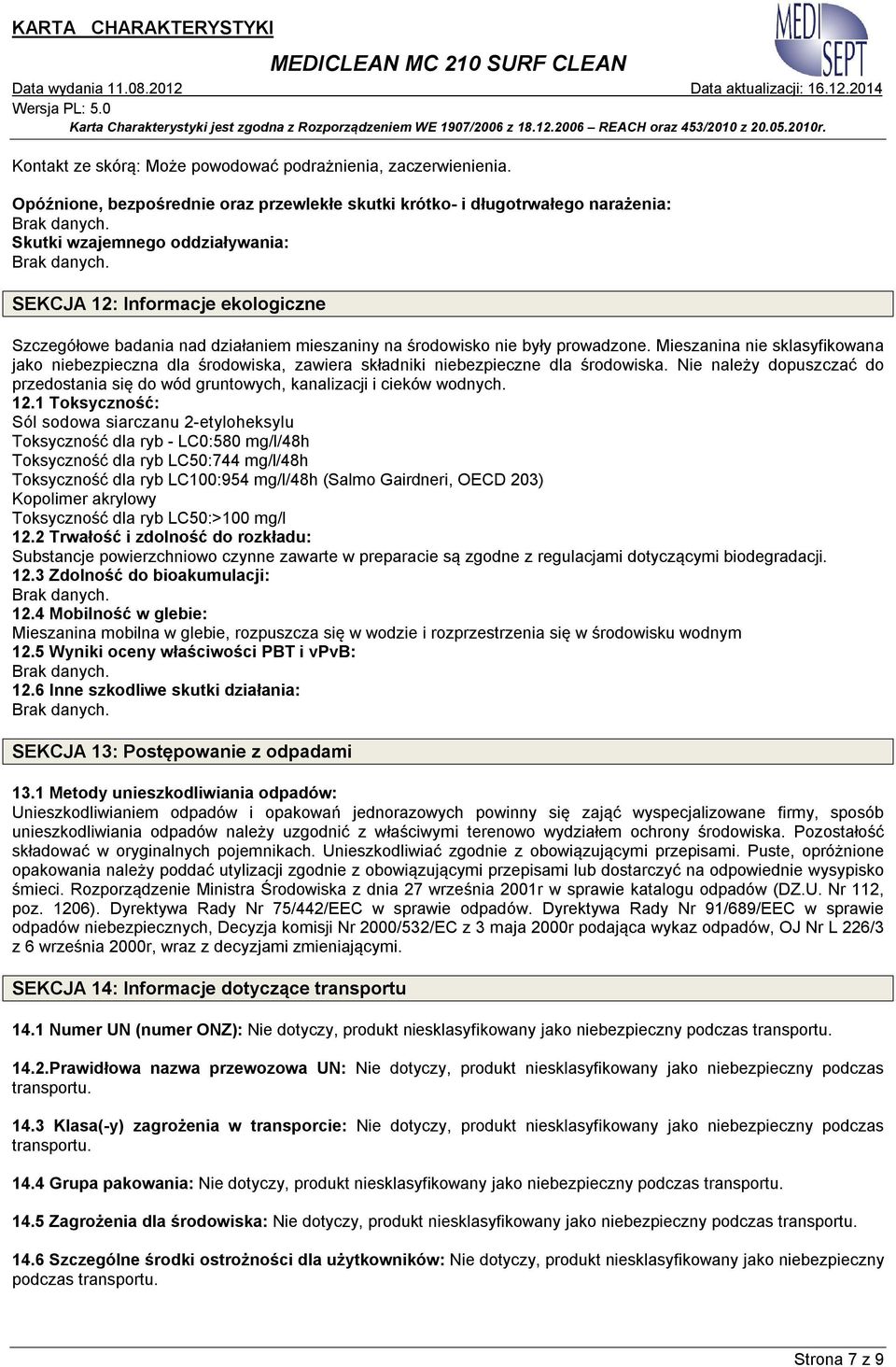 środowisko nie były prowadzone. Mieszanina nie sklasyfikowana jako niebezpieczna dla środowiska, zawiera składniki niebezpieczne dla środowiska.