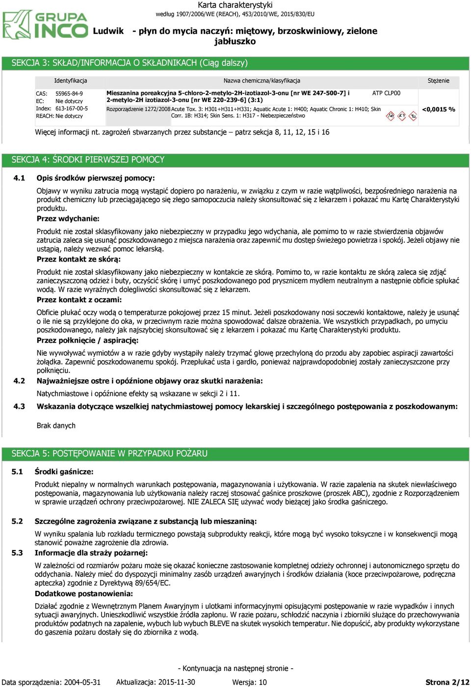 1: H317 - Niebezpieczeństwo ATP CLP00 Stężenie <0,0015 % Więcej informacji nt. zagrożeń stwarzanych przez substancje patrz sekcja 8, 11, 12, 15 i 16 SEKCJA 4: ŚRODKI PIERWSZEJ POMOCY 4.1 4.2 4.