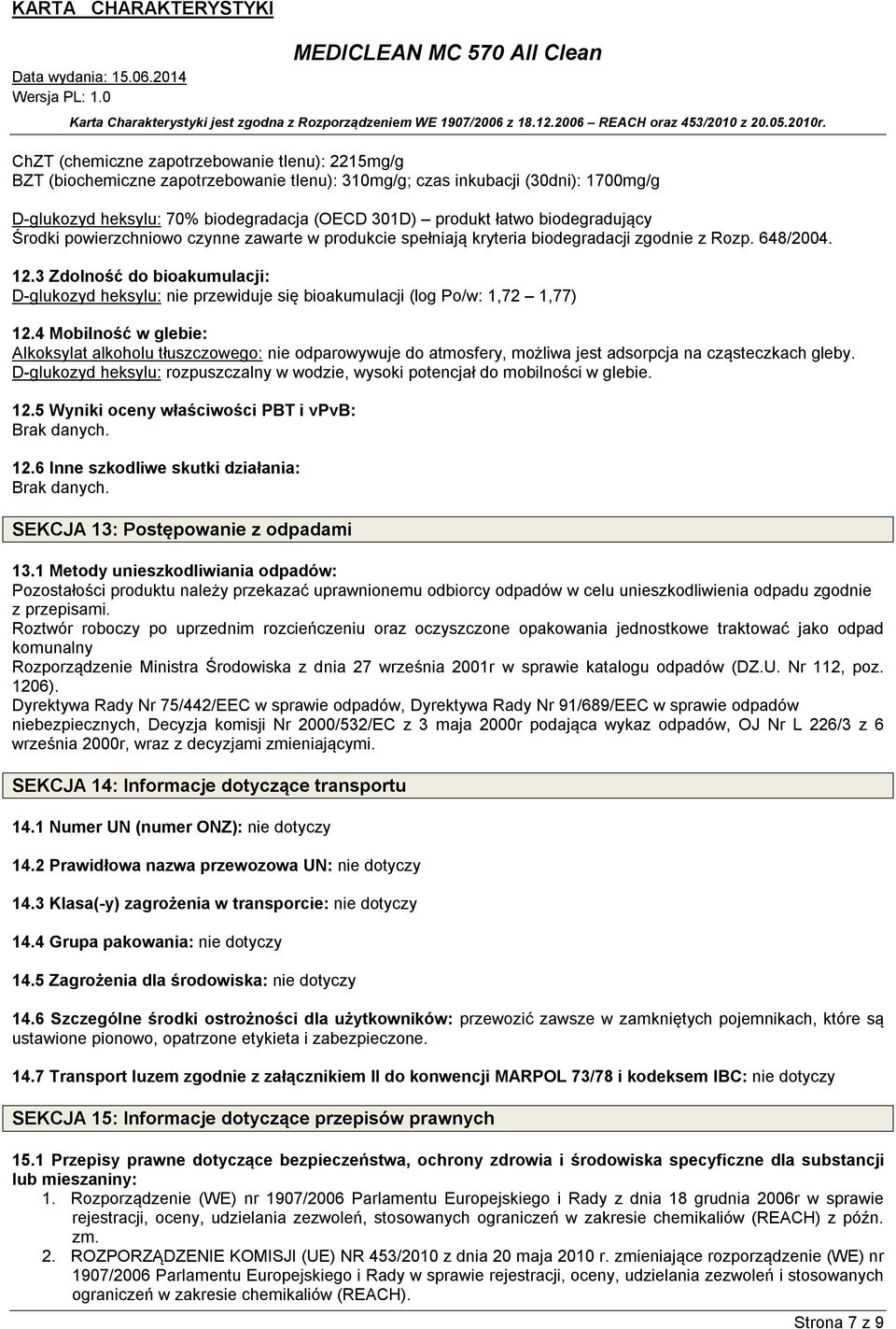 3 Zdolność do bioakumulacji: D-glukozyd heksylu: nie przewiduje się bioakumulacji (log Po/w: 1,72 1,77) 12.