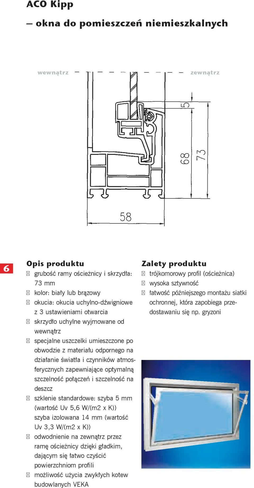 połączeń i szczelność na deszcz szklenie standardowe: szyba 5 mm (wartość Uv 5,6 W/(m2 x K)) szyba izolowana 14 mm (wartość Uv 3,3 W/(m2 x K)) odwodnienie na zewnątrz przez ramę ościeżnicy dzięki