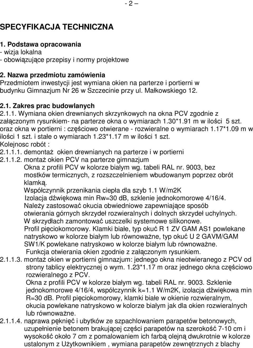 . 2.1. Zakres prac budowlanych 2.1.1. Wymiana okien drewnianych skrzynkowych na okna PCV zgodnie z załączonym rysunkiem- na parterze okna o wymiarach 1.30*1.91 m w ilości 5 szt.