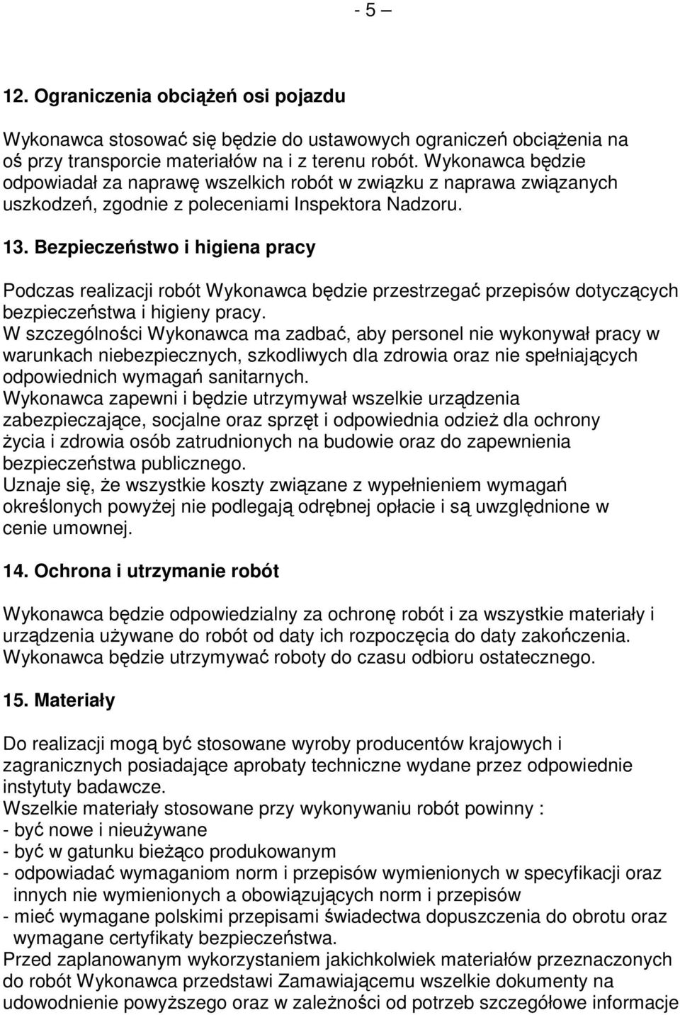 Bezpieczeństwo i higiena pracy Podczas realizacji robót Wykonawca będzie przestrzegać przepisów dotyczących bezpieczeństwa i higieny pracy.