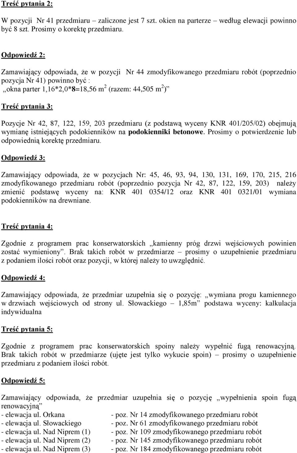 Pozycje Nr 42, 87, 122, 159, 203 przedmiaru (z podstawą wyceny KNR 401/205/02) obejmują wymianę istniejących podokienników na podokienniki betonowe.