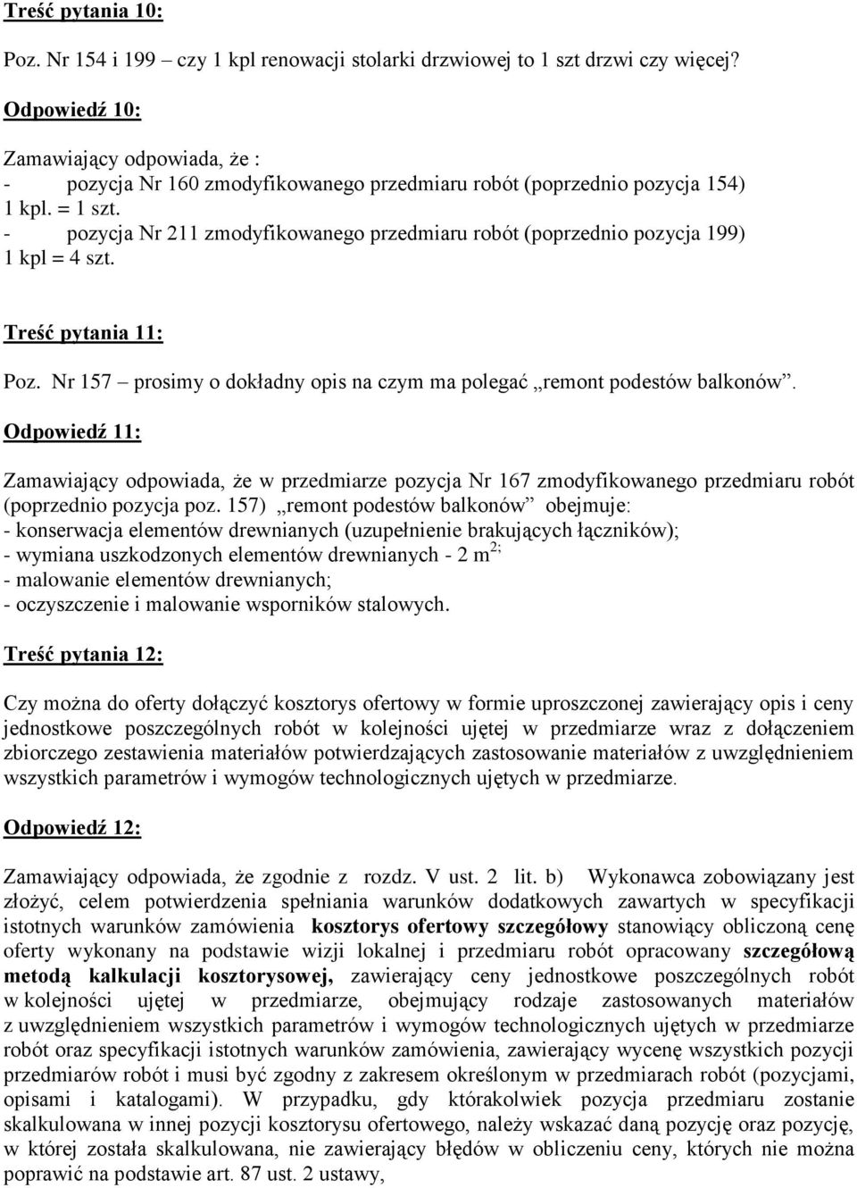 - pozycja Nr 211 zmodyfikowanego przedmiaru robót (poprzednio pozycja 199) 1 kpl = 4 szt. Treść pytania 11: Poz. Nr 157 prosimy o dokładny opis na czym ma polegać remont podestów balkonów.