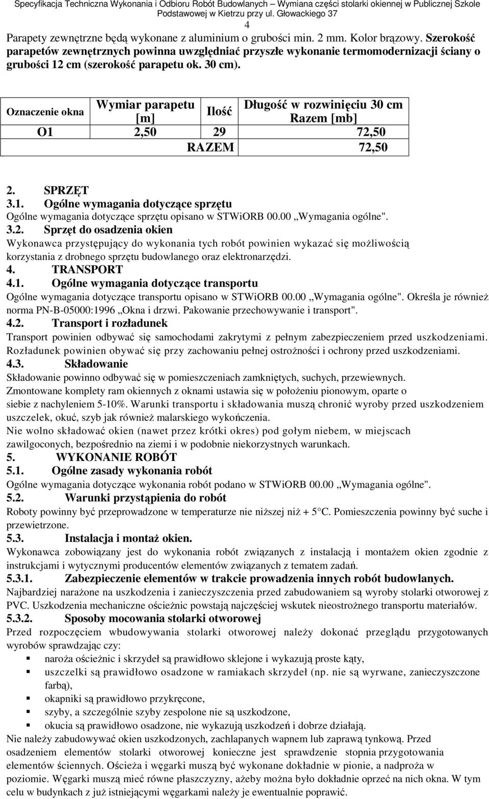 Wymiar parapetu Długość w rozwinięciu 30 cm Ilość [m] Razem [mb] O1 2,50 29 72,50 RAZEM 72,50 Oznaczenie okna 2. SPRZĘT 3.1. Ogólne wymagania dotyczące sprzętu Ogólne wymagania dotyczące sprzętu opisano w STWiORB 00.