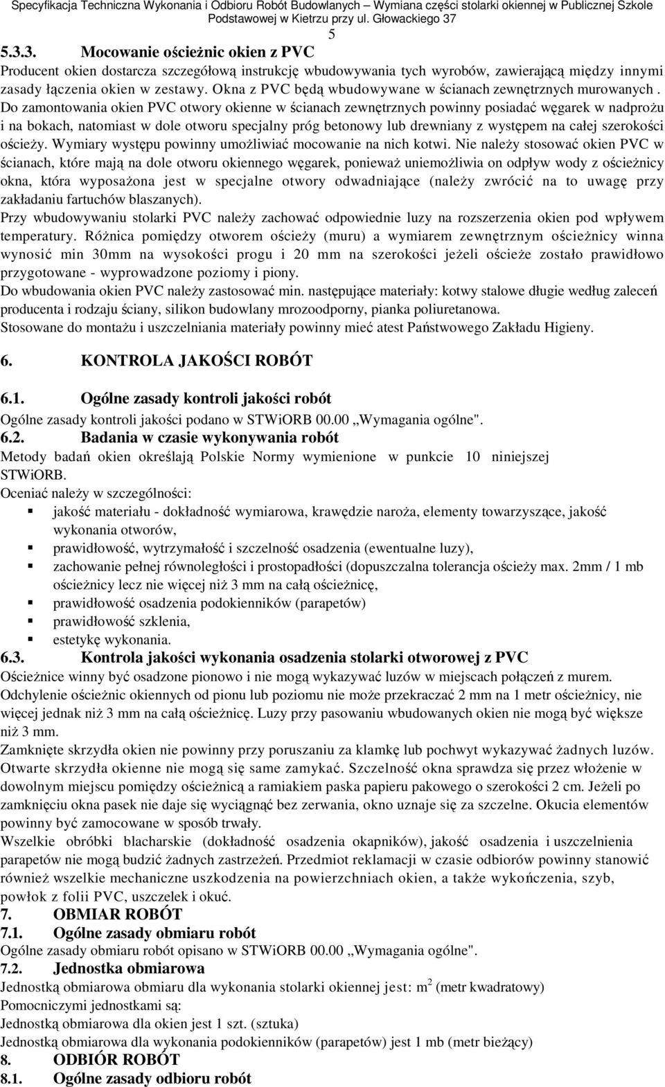 Do zamontowania okien PVC otwory okienne w ścianach zewnętrznych powinny posiadać węgarek w nadproŝu i na bokach, natomiast w dole otworu specjalny próg betonowy lub drewniany z występem na całej