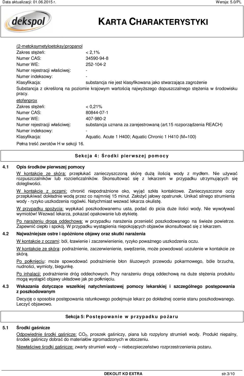 etofenprox Zakres stężeń: < 0,21% Numer CAS: 80844-07-1 Numer WE: 407-980-2 Numer rejestracji właściwej: substancja uznana za zarejestrowaną (art.15 rozporządzenia REACH) Numer indeksowy: - Aquatic.