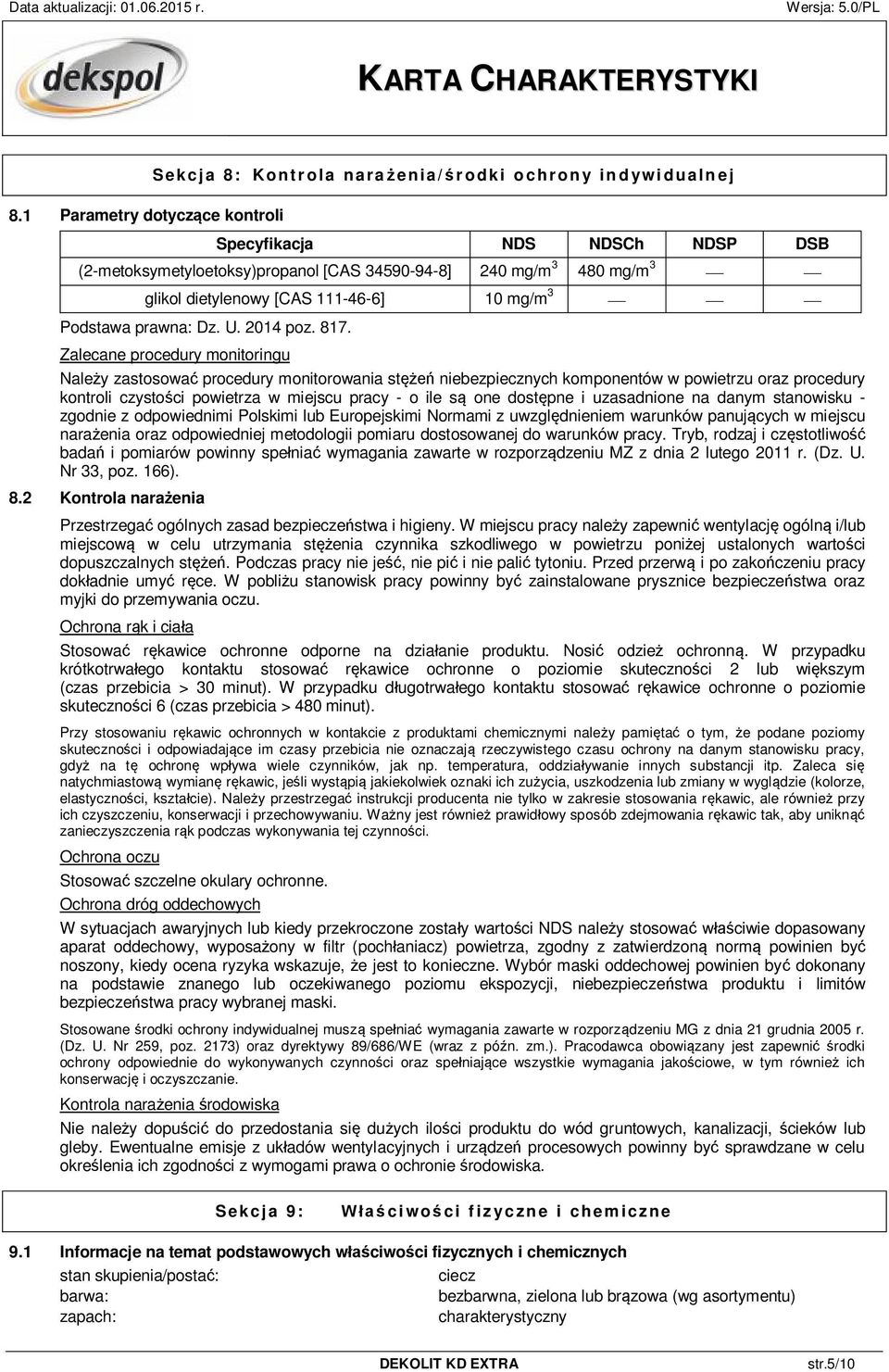 Zalecane procedury monitoringu Należy zastosować procedury monitorowania stężeń niebezpiecznych komponentów w powietrzu oraz procedury kontroli czystości powietrza w miejscu pracy - o ile są one