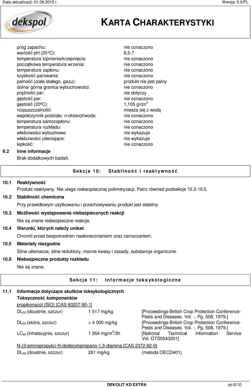 samozapłonu: temperatura rozkładu: właściwości wybuchowe: nie wykazuje właściwości utleniające: nie wykazuje lepkość: 9.2 Inne informacje Brak dodatkowych badań.