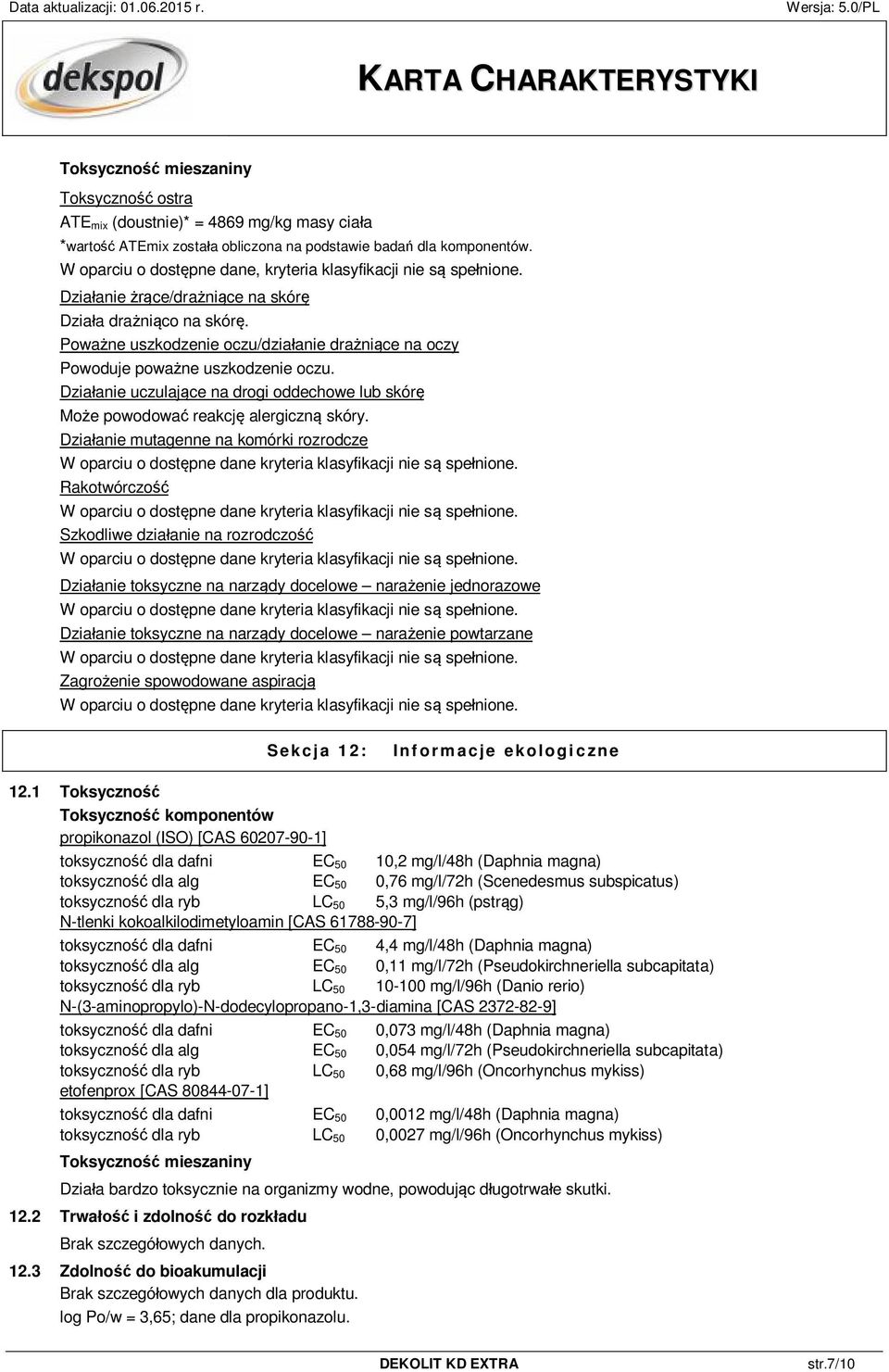 Poważne uszkodzenie oczu/działanie drażniące na oczy Powoduje poważne uszkodzenie oczu. Działanie uczulające na drogi oddechowe lub skórę Może powodować reakcję alergiczną skóry.