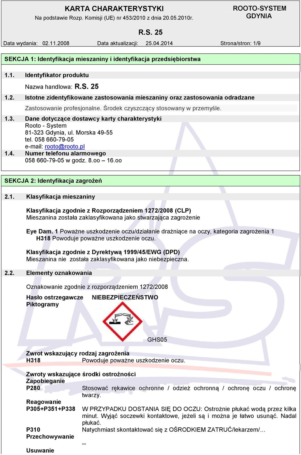 8.oo 16.oo SEKCJA 2: Identyfikacja zagrożeń 2.1. Klasyfikacja mieszaniny Klasyfikacja zgodnie z Rozporządzeniem 1272/2008 (CLP) Mieszanina została zaklasyfikowana jako stwarzająca zagrożenie Eye Dam.