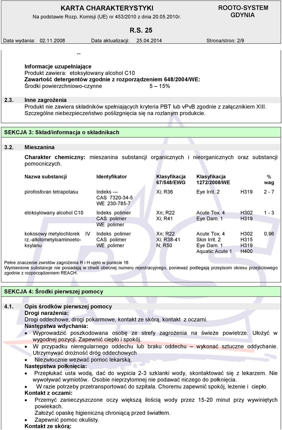 Inne zagrożenia Produkt nie zawiera składników spełniających kryteria PBT lub vpvb zgodnie z załącznikiem XIII. Szczególne niebezpieczeństwo poślizgnięcia się na rozlanym produkcie.