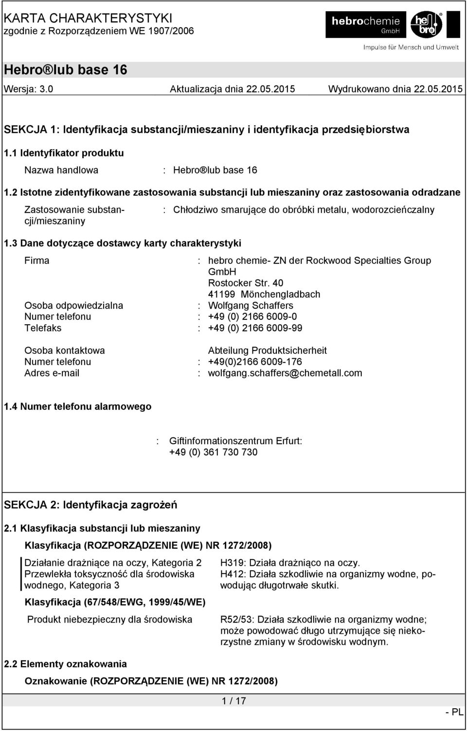 3 Dane dotyczące dostawcy karty charakterystyki : Chłodziwo smarujące do obróbki metalu, wodorozcieńczalny Firma : hebro chemie- ZN der Rockwood Specialties Group GmbH Rostocker Str.