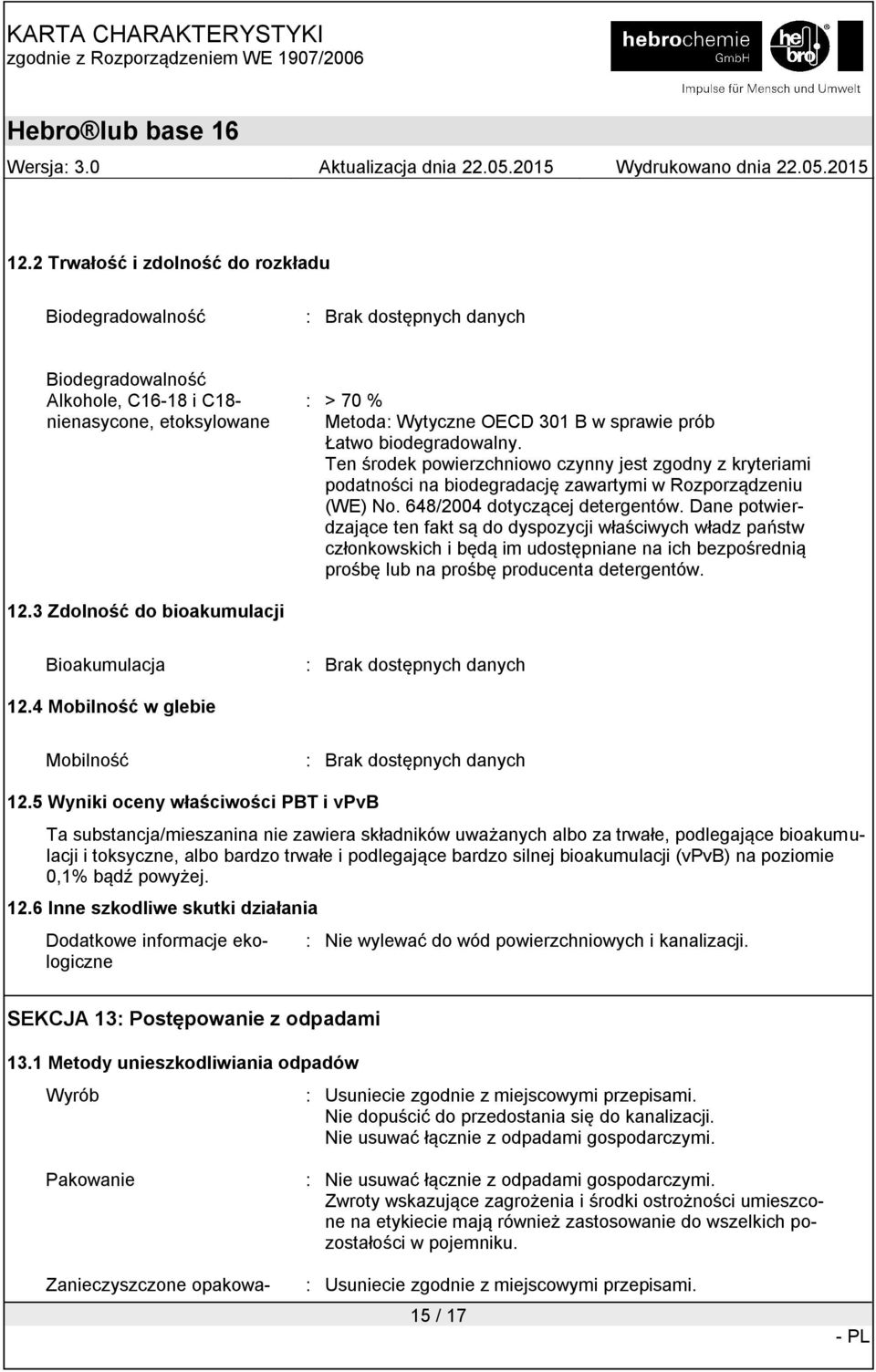 Dane potwierdzające ten fakt są do dyspozycji właściwych władz państw członkowskich i będą im udostępniane na ich bezpośrednią prośbę lub na prośbę producenta detergentów. 12.