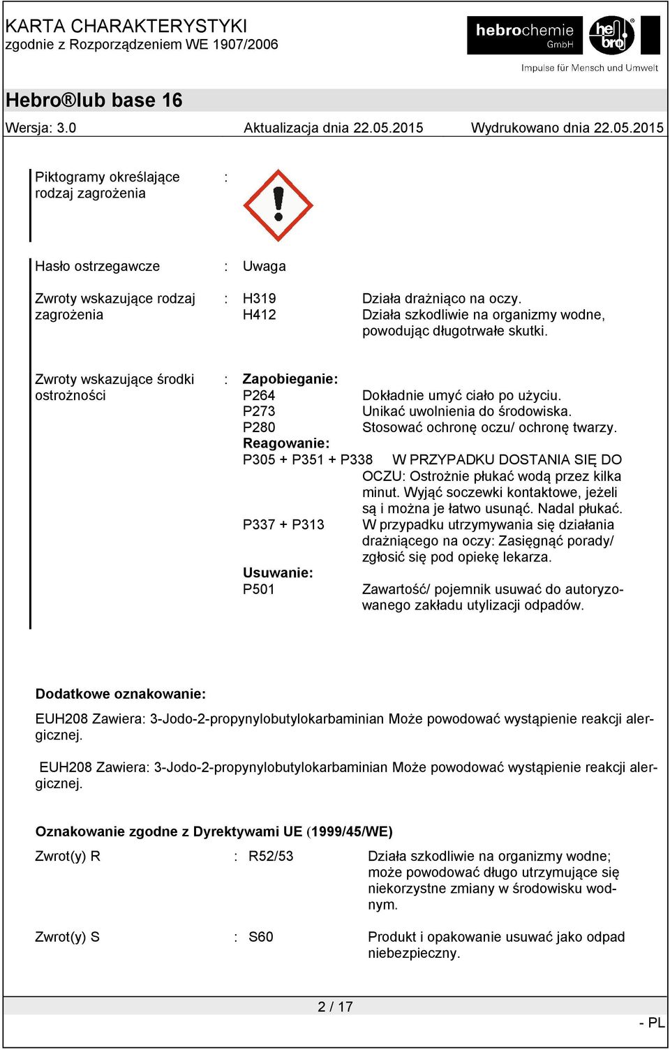 P280 Stosować ochronę oczu/ ochronę twarzy. Reagowanie: P305 + P351 + P338 W PRZYPADKU DOSTANIA SIĘ DO OCZU: Ostrożnie płukać wodą przez kilka minut.