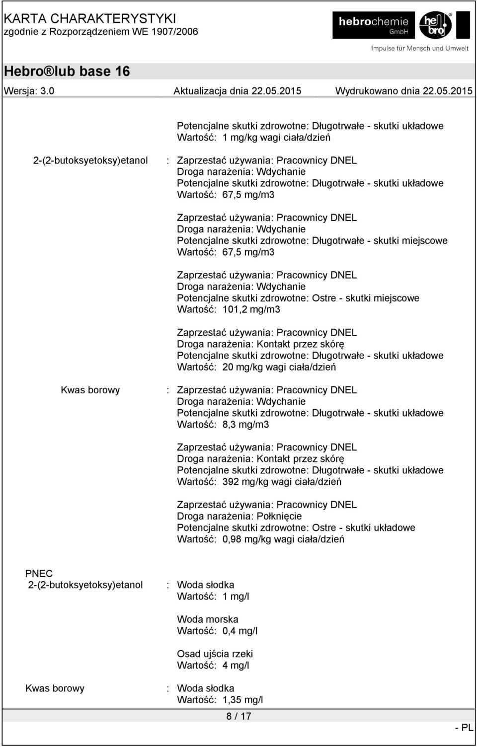 Wartość: 67,5 mg/m3 Zaprzestać używania: Pracownicy DNEL Droga narażenia: Wdychanie Potencjalne skutki zdrowotne: Ostre - skutki miejscowe Wartość: 101,2 mg/m3 Zaprzestać używania: Pracownicy DNEL