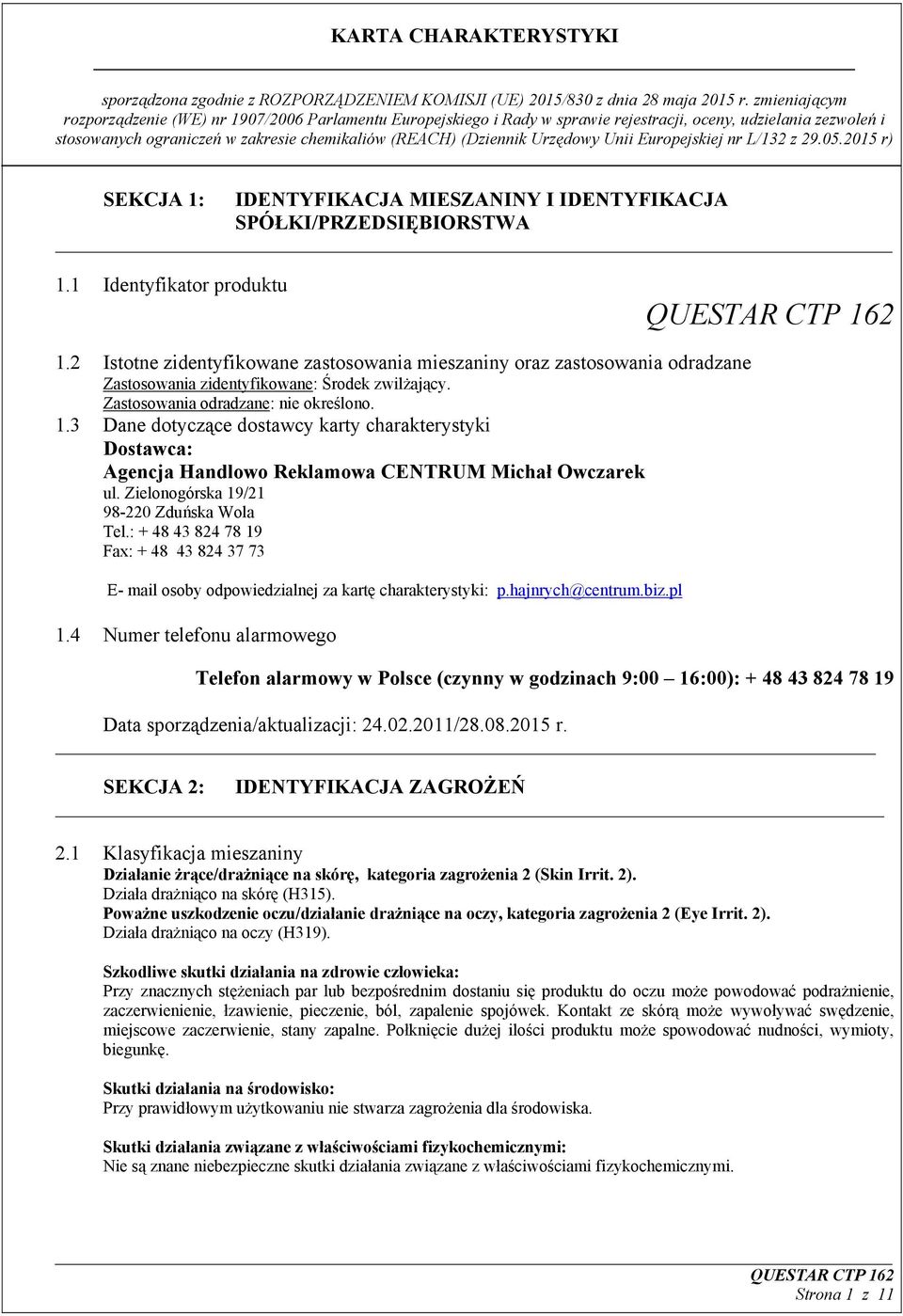 3 Dane dotyczące dostawcy karty charakterystyki Dostawca: Agencja Handlowo Reklamowa CENTRUM Michał Owczarek ul. Zielonogórska 19/21 98-220 Zduńska Wola Tel.