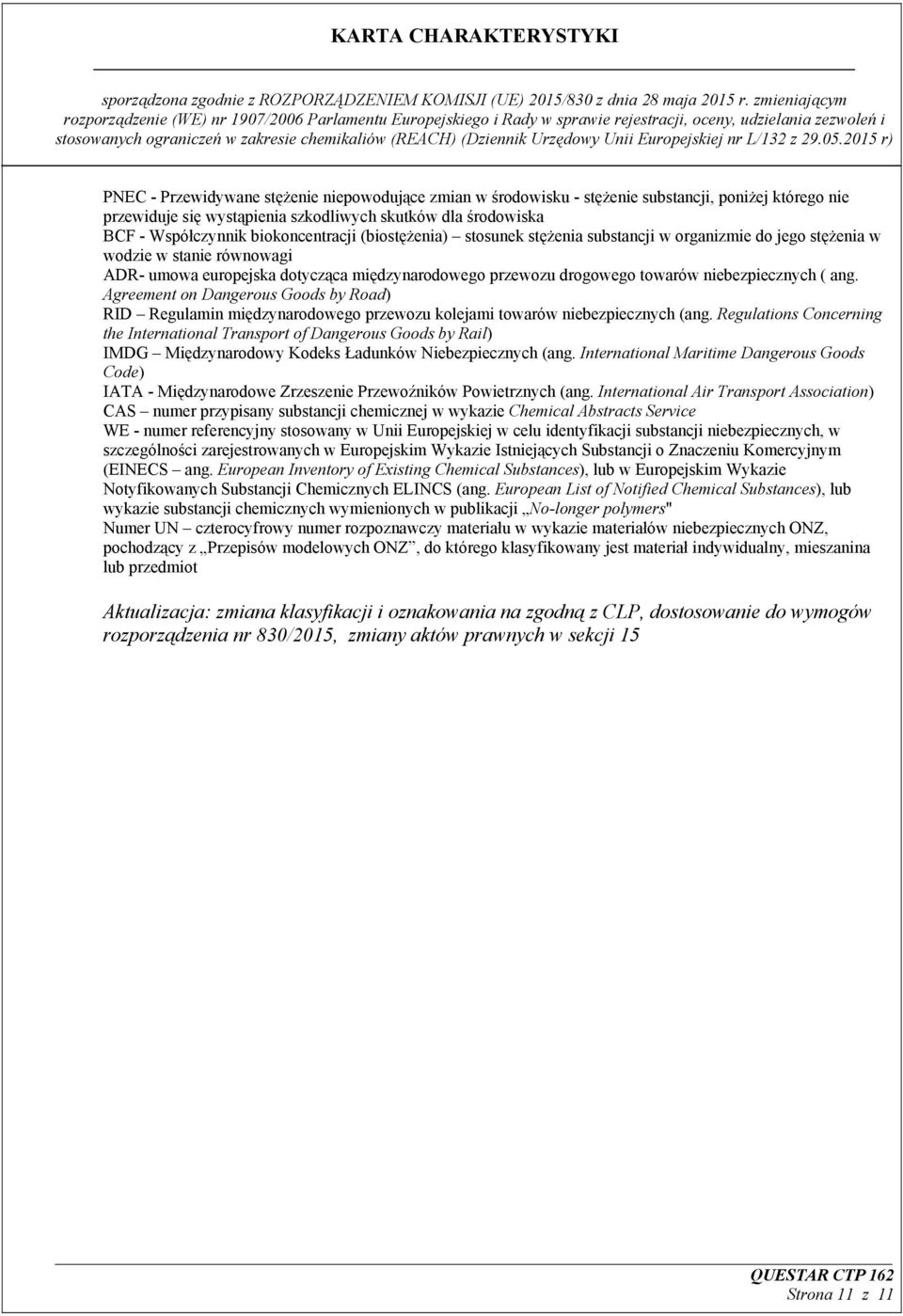 niebezpiecznych ( ang. Agreement on Dangerous Goods by Road) RID Regulamin międzynarodowego przewozu kolejami towarów niebezpiecznych (ang.