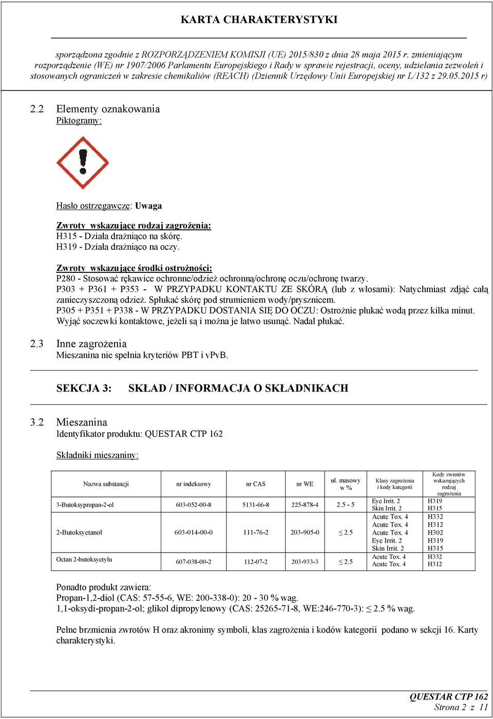 P303 + P361 + P353 - W PRZYPADKU KONTAKTU ZE SKÓRĄ (lub z włosami): Natychmiast zdjąć całą zanieczyszczoną odzież. Spłukać skórę pod strumieniem wody/prysznicem.