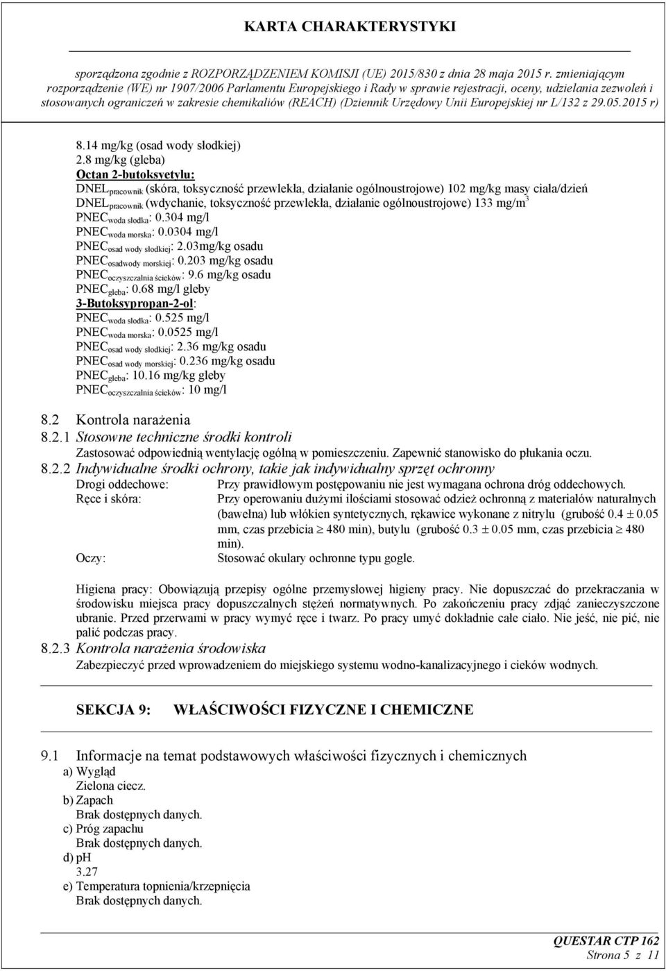 ogólnoustrojowe) 133 mg/m 3 PNEC woda słodka : 0.304 mg/l PNEC woda morska : 0.0304 mg/l PNEC osad wody słodkiej : 2.03mg/kg osadu PNEC osadwody morskiej : 0.