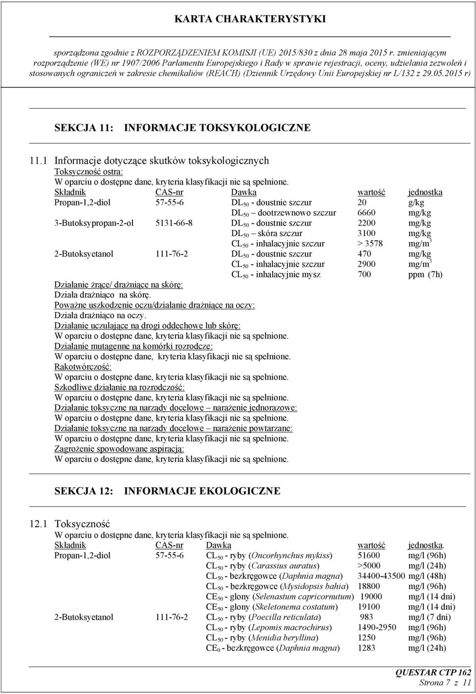 mg/kg 3-Butoksypropan-2-ol 5131-66-8 DL 50 - doustnie szczur 2200 mg/kg DL 50 skóra szczur 3100 mg/kg CL 50 - inhalacyjnie szczur > 3578 mg/m 3 2-Butoksyetanol 111-76-2 DL 50 - doustnie szczur 470