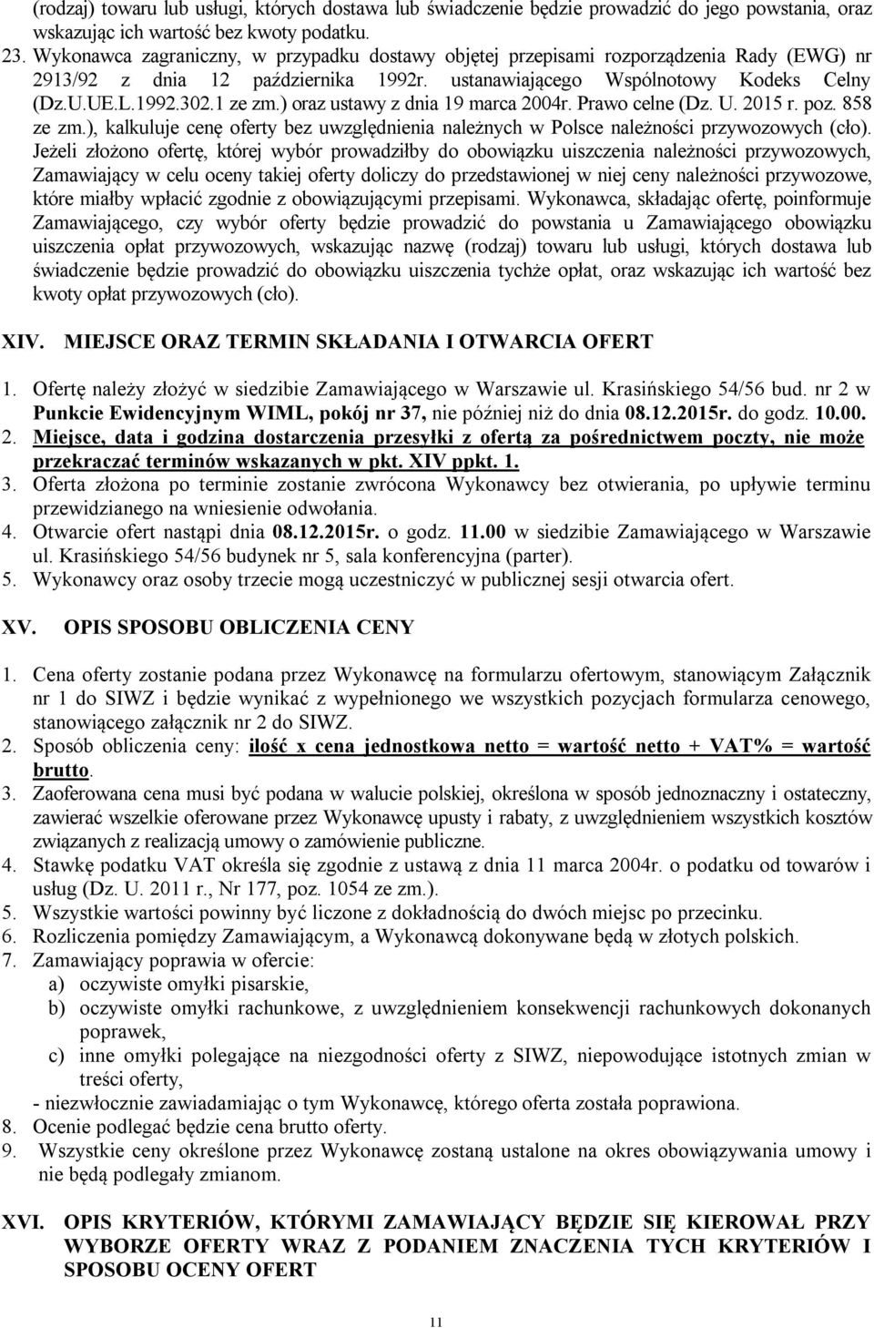 ) oraz ustawy z dnia 19 marca 2004r. Prawo celne (Dz. U. 2015 r. poz. 858 ze zm.), kalkuluje cenę oferty bez uwzględnienia należnych w Polsce należności przywozowych (cło).